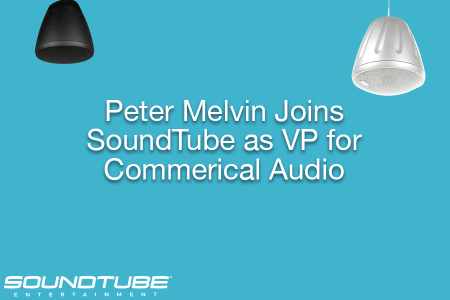 Peter Melvin Joins SoundTube as VP for Commercial Audio